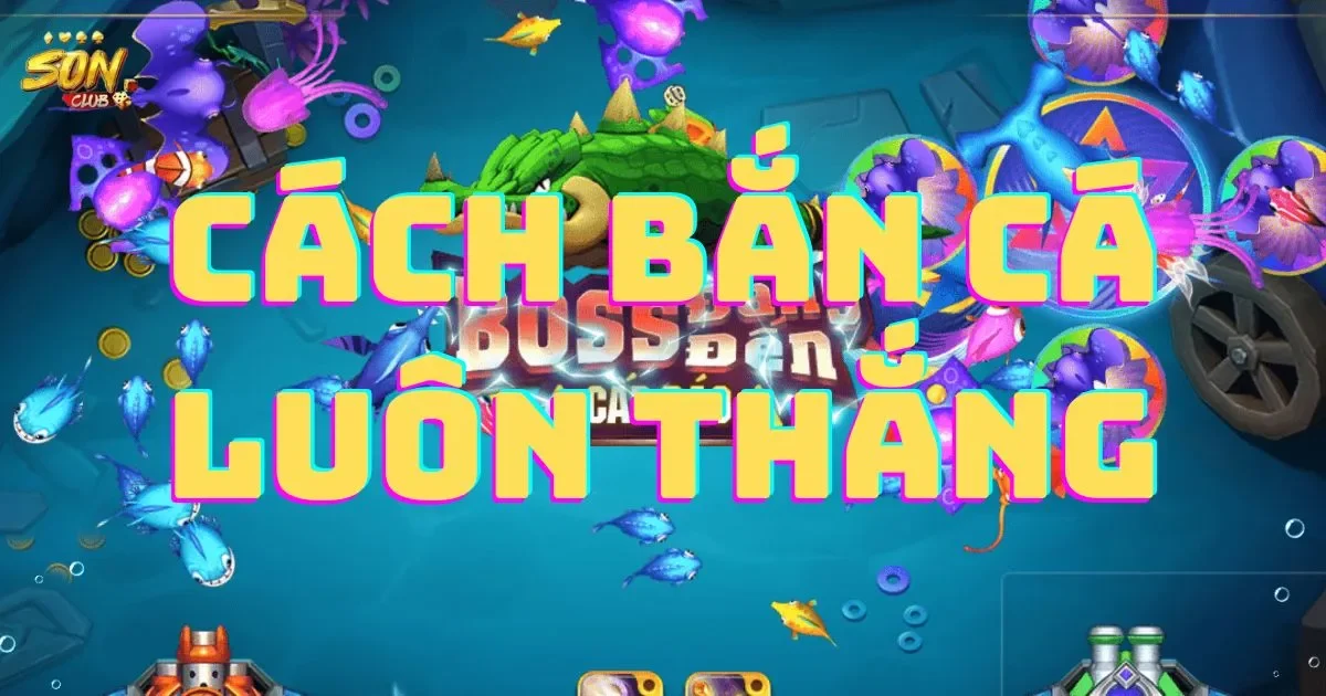 Cách bắn cá luôn thắng dành cho các tân binh 1 Cách bắn cá luôn thắng